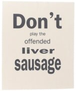 Don´t play the offended liver sausage -...